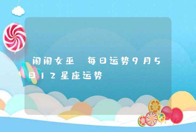 闹闹女巫 每日运势9月5日12星座运势